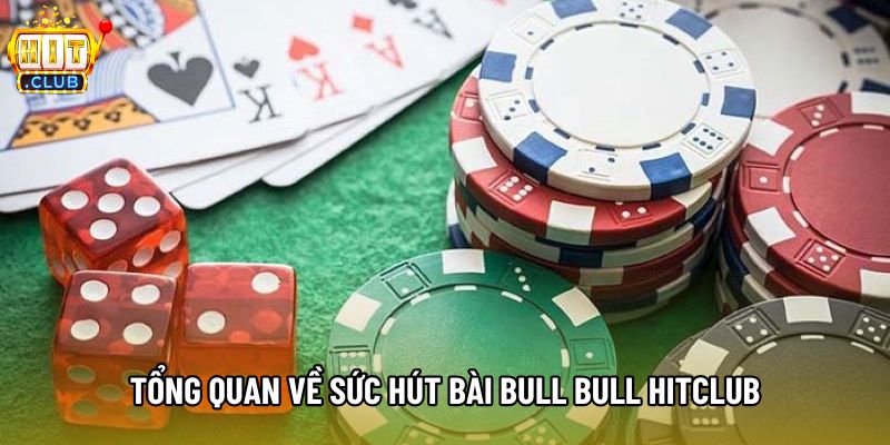 Tổng quan về sức hút bài bull bull Hitclub
