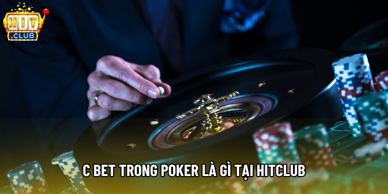 C bet trong Poker là gì tại Hitclub