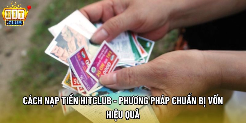 Cách Nạp Tiền Hitclub - Phương Pháp Chuẩn Bị Vốn Hiệu Quả