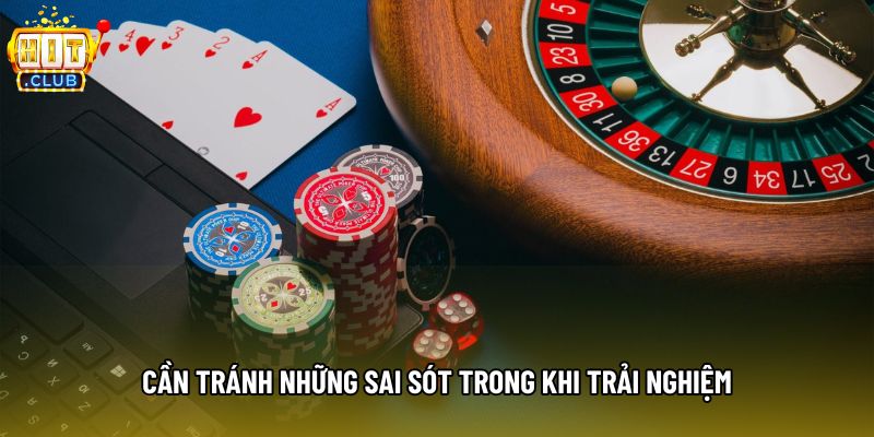 Cần tránh những sai sót trong khi trải nghiệm