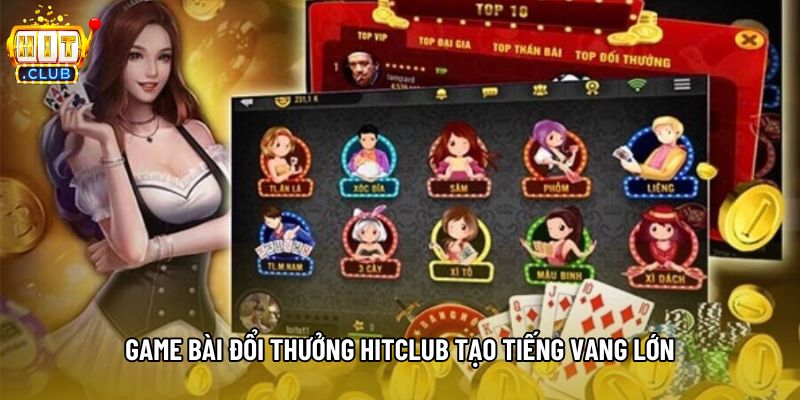 Game bài đổi thưởng hitclub tạo tiếng vang lớn