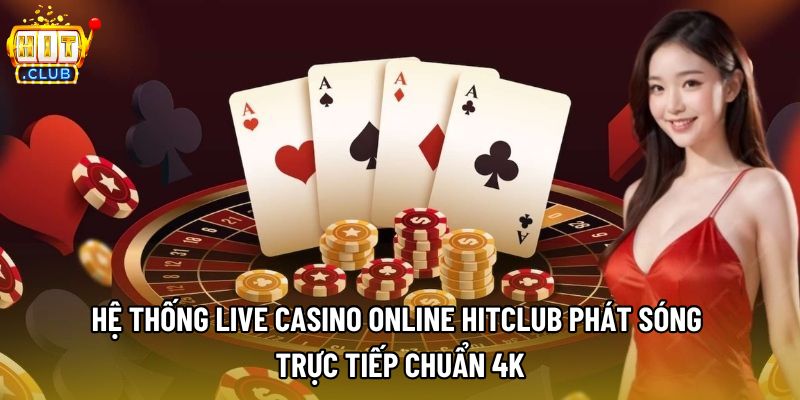 Hệ thống Live Casino Online Hitclub phát sóng trực tiếp chuẩn 4K Hệ thống Live Casino Online Hitclub phát sóng trực tiếp chuẩn 4K