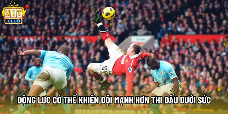 Động lực có thể khiến đội mạnh hơn thi đấu dưới sức Động lực có thể khiến đội mạnh hơn thi đấu dưới sức