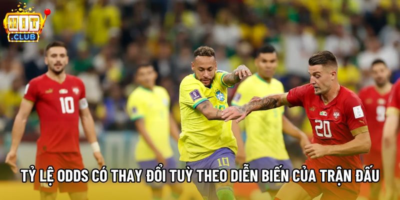 Tỷ lệ Odds có thay đổi tuỳ theo diễn biến của trận đấu Tỷ lệ Odds có thay đổi tuỳ theo diễn biến của trận đấu
