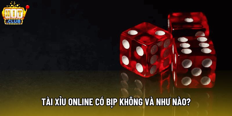 Tài xỉu online có bịp không và như nào?