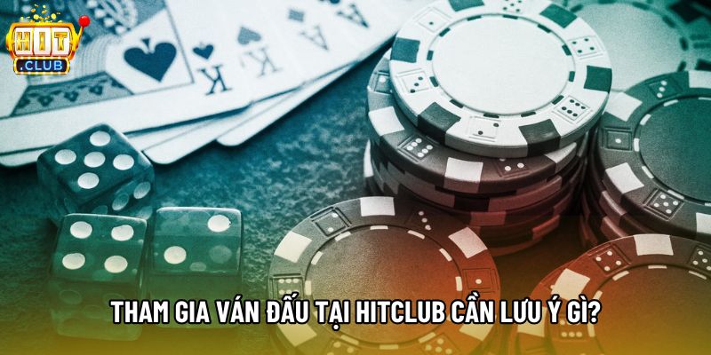 Tham gia ván đấu tại Hitclub cần lưu ý gì?